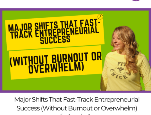 FIT CHICKS Chat Episode 589 – Major Shifts That Fast-Track Entrepreneurial Success (Without Burnout or Overwhelm)