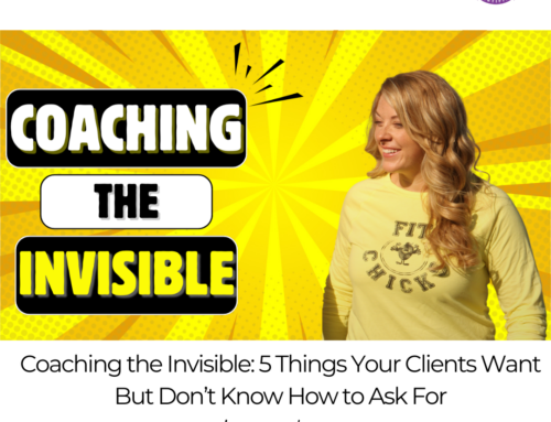 FIT CHICKS Chat Episode 591 – Coaching the Invisible: 5 Things Your Clients Want But Don’t Know How to Ask For