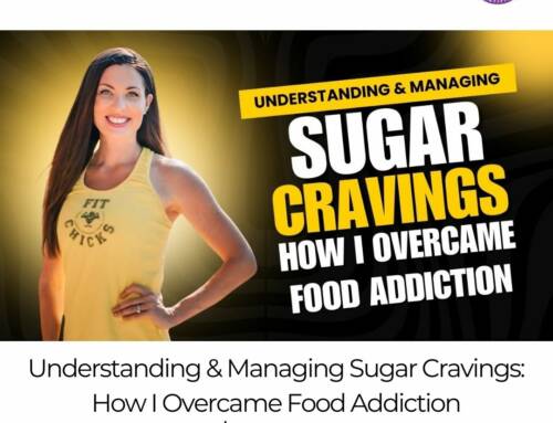 FIT CHICKS Chat Episode 566 –  Understanding & Managing Sugar Cravings: How I Overcame Food Addiction